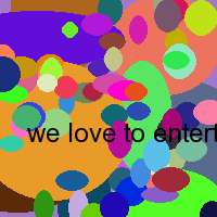 we love to entertane you